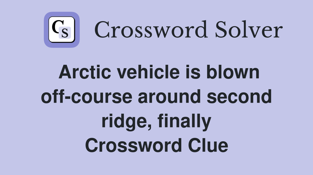 Arctic vehicle is blown off-course around second ridge, finally